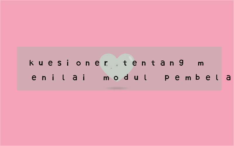 kuesioner tentang menilai modul pembelajaran bahasa inggris